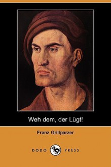 Weh dem, der Lügt! - Franz Grillparzer