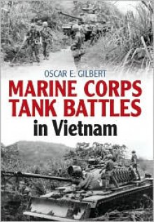 Marine Corps Tank Battles In Vietnam - Oscar Gilbert