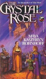 The Crystal Rose - Maya Kaathryn Bohnhoff