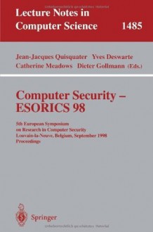 Computer Security - ESORICS 98: 5th European Symposium on Research in Computer Security, Louvain-la-Neuve, Belgium, September 16-18, 1998, Proceedings (Lecture Notes in Computer Science) - Jean-Jacques Quisquater, Yves Deswarte, Catherine Meadows, Dieter Gollmann