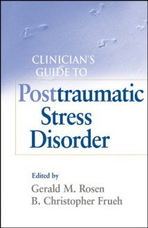 Clinician's Guide to Posttraumatic Stress Disorder - Gerald M. Rosen, Christopher Frueh