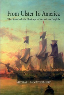 From Ulster to America: The Scotch-Irish Heritage of American English - Michael Montgomery