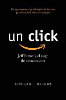 Un click: Jeff Bezos y el auge de amazon.com (Spanish Edition) - Richard L. Brandt, Sandra del Molino