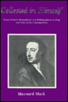 Collected in Himself: Essay Critical, Biographical, and Bibliographical on Pope and Some of His Contemporaries - Maynard Mack