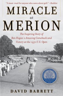 Miracle at Merion: The Inspiring Story of Ben Hogan's Amazing Comeback and Victory at the 1950 U.S. Open - David B. Barrett