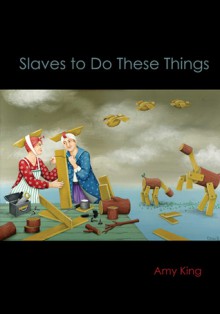 Slaves to Do These Things - Amy King