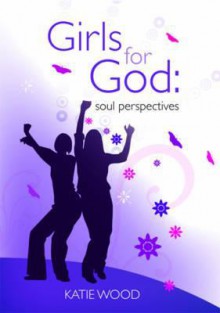 Girls for God: Soul Perspectives - Katie Wood