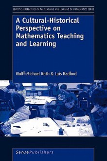 A Cultural-Historical Perspective on Mathematics Teaching and Learning - Wolff-Michael Roth, Luis Radford