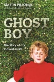 Ghost Boy: My Escape from a Life Locked Inside My Own Body - Martin Pistorius, Megan Lloyd Davies