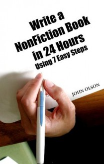 Write a NonFiction Book in 24 Hours Using 7 Easy Steps - John Olson