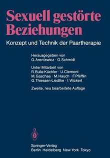 Sexuell gestörte Beziehungen: Konzept und Technik der Paartherapie - Gerd Arentewicz, Günter Schmidt, R. Bulla-Küchler, U. Clement, M. Gaschae, M. Hauch, F. Pfäfflin, G. Thiessen-Liedtke, I. Wickert