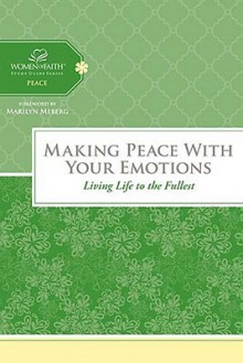 Making Peace with Your Emotions: Living Life to the Fullest - Thomas Nelson Publishers, Women of Faith