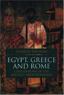 Egypt, Greece and Rome: Civilizations of the Ancient Mediterranean - Charles Freeman