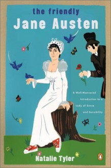 The Friendly Jane Austen: A Well-Mannered Introduction to a Lady of Sense and Sensibility - Natalie Tyler, Jon Winokur, Reid Boates