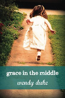 Grace in the Middle - Wendy Duke