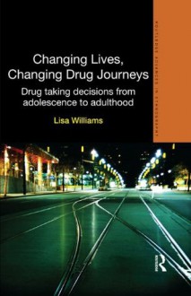 Changing lives, changing drug journeys (Routledge Advances in Ethnography) - Lisa Williams