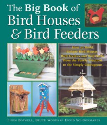 The Big Book of Bird Houses & Bird Feeders - Thom Boswell, Bruce Woods, David Schoonmaker