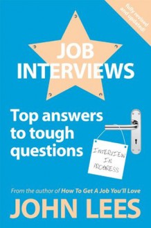 Job Interviews: Top Answers To Tough Questions - John Lees