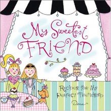 My Sweetest Friend: Recipes for the Perfect Friendship - Dena Fishbein