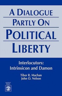 A Dialogue Partly on Political Liberty - Tibor R. Machan, John O. Nelson