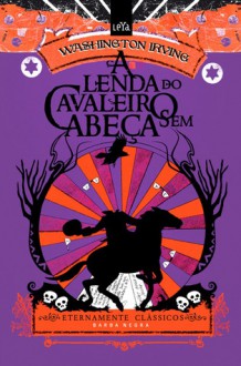 A Lenda do Cavaleiro sem Cabeça (Eternamente Clássicos, #2) - Washington Irving