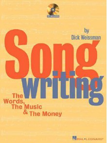 Song Writing: The Words, the Music & the Money [With CD] - Dick Weissman