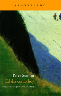 Tal día como hoy - Peter Stamm, José Aníbal Campos