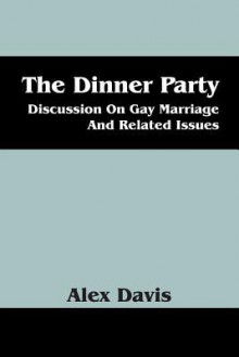 The Dinner Party: Discussion on Gay Marriage and Related Issues - Alex Davis