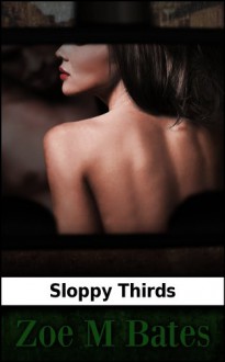 Sloppy Thirds - Zoe M. Bates