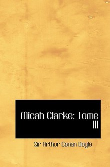 Micah Clarke: Tome III - Arthur Conan Doyle