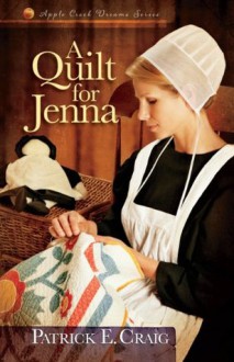 A Quilt for Jenna (Apple Creek Dreams Series) - Patrick E. Craig