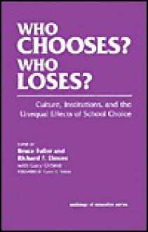 Who Chooses? Who Loses?: Culture, Institutions, and the Unequal Effects of School Choice - Richard F. Elmore