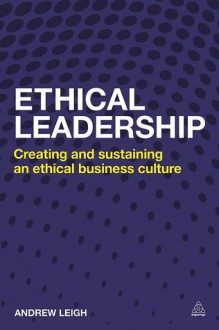 Ethical Leadership: Creating and Sustaining an Ethical Business Culture - Andrew Leigh