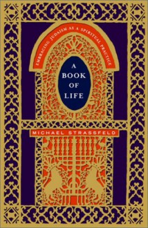 A Book of Life: Embracing Judaism as a Spiritual Practice - Michael Strassfeld,Sharon Strassfeld