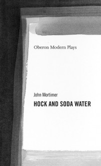 Hock and Soda Water - John Mortimer