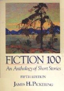 Fiction 100: An Anthology of Short Stories - James H. Pickering