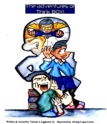 Think Boy! The Adventures of Think Boy - Vincent Eggleston Jr., Alwing Lopez-Lewis