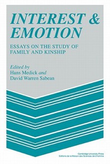 Interest and Emotion: Essays on the Study of Family and Kinship - David Warren Sabean