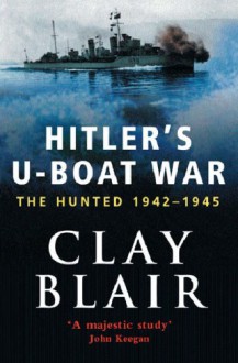 Hitler's U-boat War: The Hunted 1942-1945 - Clay Blair Jr.