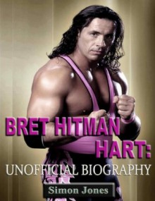 Bret Hitman Hart-Unofficial Biography - Simon Jones