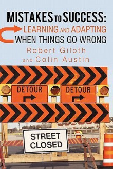 Mistakes to Success: Learning and Adapting When Things Go Wrong - Robert Giloth, Colin Austin