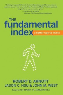 The Fundamental Index: A Better Way to Invest - Robert D. Arnott, Jason C. Hsu, John M. West, Harry M. Markowitz