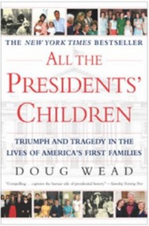 All the Presidents' Children: Triumph and Tragedy in the Lives of America's First Families - Doug Wead