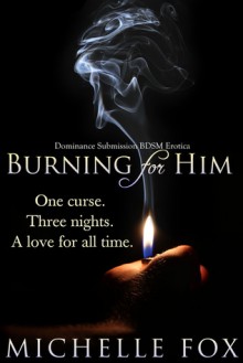 Dominance Submission BDSM Erotica: Burning for Him - Michelle Fox