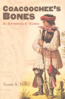 Coacoochee's Bones: A Seminole Saga - Susan A. Miller