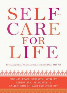 Self-Care for Life: Find Joy, Peace, Serenity, Vitality, Sensuality, Abundance, and Enlightenment - Each and Every Day - Alexander Skye, Lester Meera