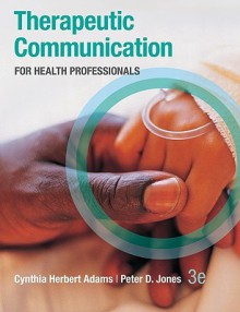 Therapeutic Communication for Health Professionals - Cynthia Adams, Peter Jones