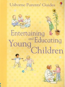 Entertaining and Educating Young Children (Parents' Guides) - Caroline Young, Felicity Brooks, Emma Helbrough, Ruth Russell, Shelagh McNicholas