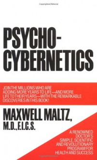 Psycho-Cybernetics, A New Way to Get More Living Out of Life - Maxwell Maltz