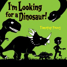 I'm Looking for a Dinosaur - Timothy Young